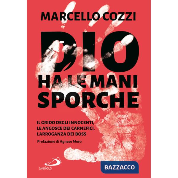 Dio ha le mani sporche. Il grido degli innocenti, le angosce dei carnefici, l'arroganza dei boss