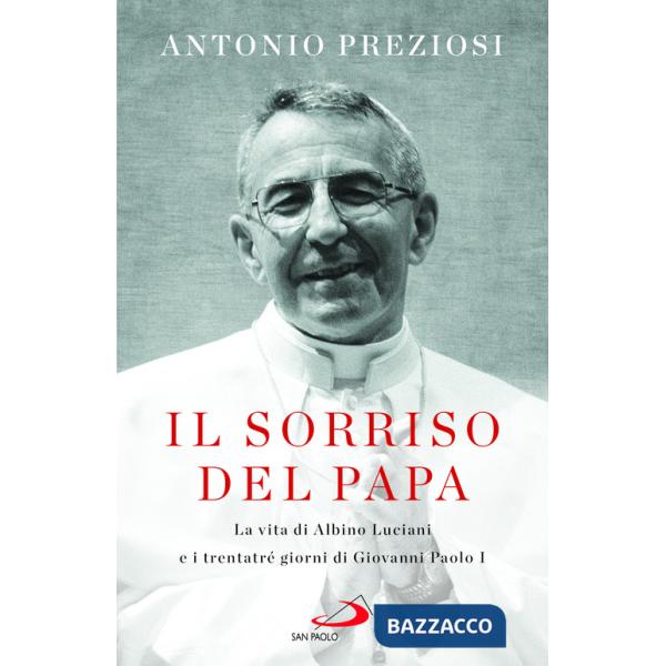 Sorriso del Papa. La vita di Albino Luciani e i trentatré giorni di Giovanni Paolo I (Il)