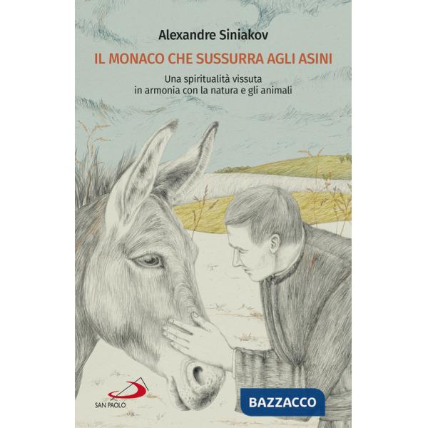 Monaco che sussurra agli asini. Una spiritualità vissuta in armonia con la natura e gli animali (Il)