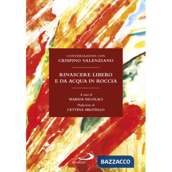 Rinascere libero e da acqua in roccia. Conversazioni con Crispino Valenziano