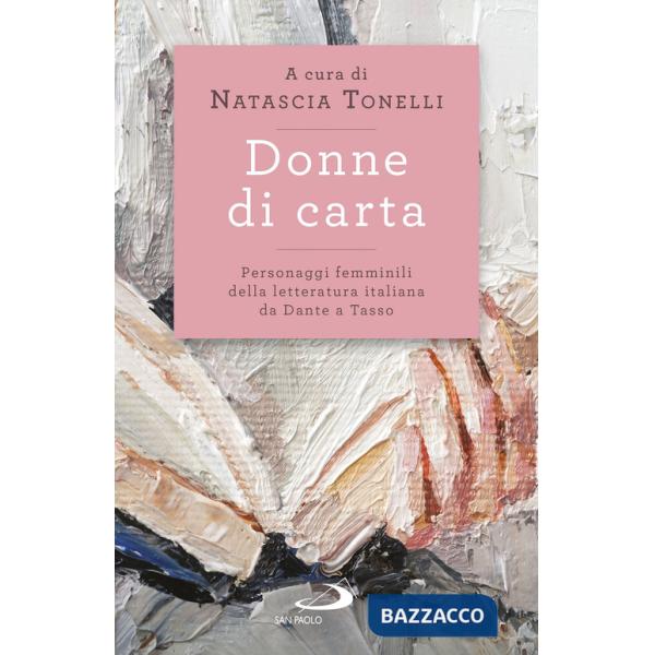 Donne di carta. Personaggi femminili della letteratura italiana da Dante a Tasso