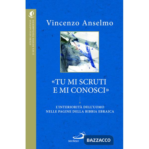 «Tu mi scruti e mi conosci». L'interiorità dell'uomo nelle pagine della Bibbia ebraica