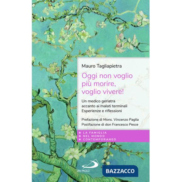 Oggi non voglio più morire, voglio vivere! Un medico geriatra accanto ai malati terminali. Esperienze e riflessioni