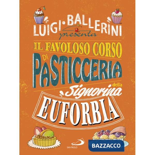 Favoloso corso di pasticceria della signorina Euforbia. Ediz. a colori (Il)