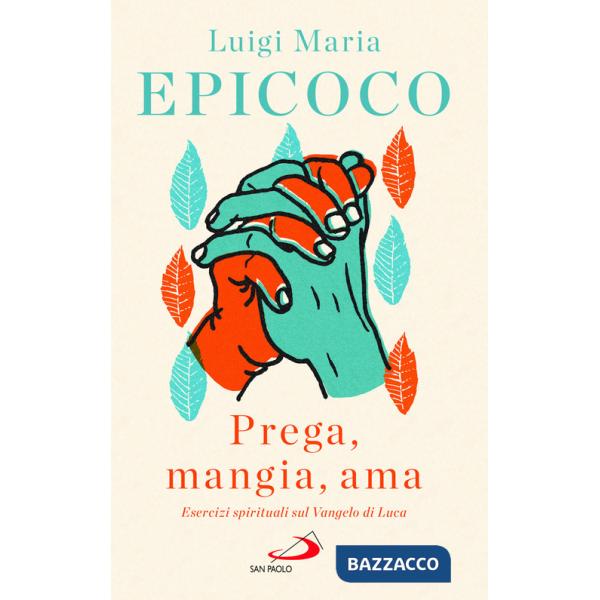 «Prega, mangia, ama». Esercizi spirituali sul Vangelo di Luca
