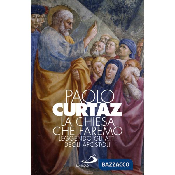 Chiesa che faremo. Leggendo gli Atti degli Apostoli (La)