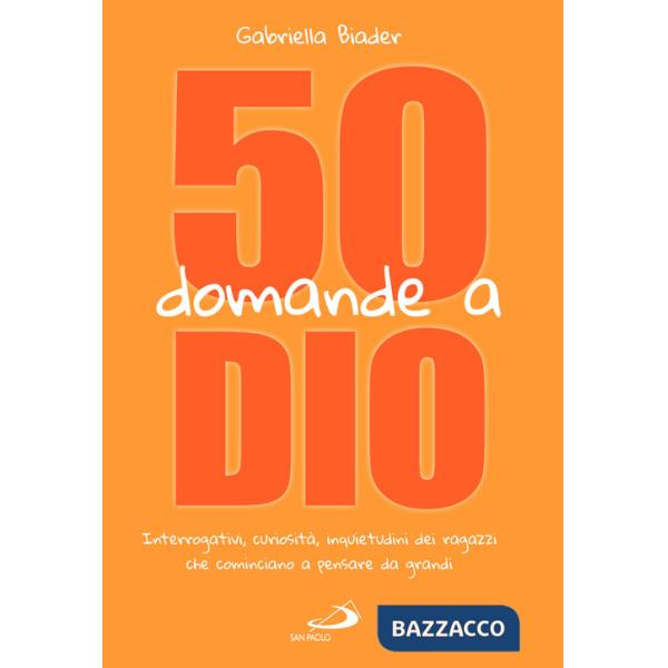 50 domande a Dio. Interrogativi, curiosità, inquietudini dei ragazzi che cominciano a pensare da grandi