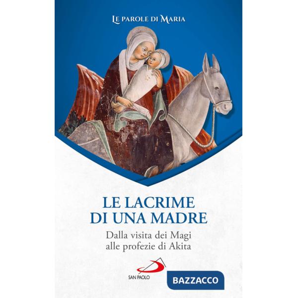 Lacrime di una madre. Dalla visita dei Magi alle profezie di Akita (Le)
