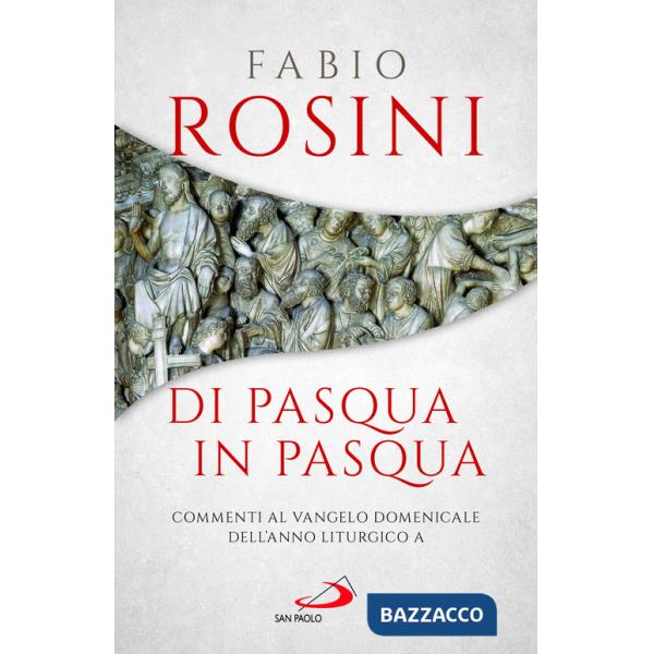 Di Pasqua in Pasqua. Commenti al Vangelo domenicale dell'anno liturgico A