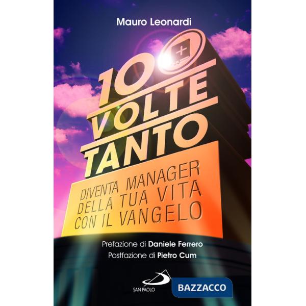 Cento volte tanto. Diventa manager della tua vita con il Vangelo