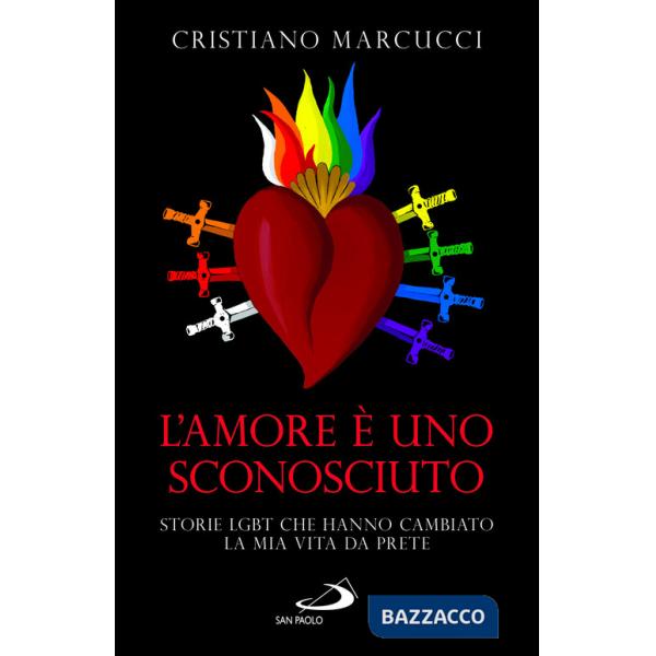 Amore è uno sconosciuto. Storie LGBT che hanno cambiato la mia vita da prete (L')