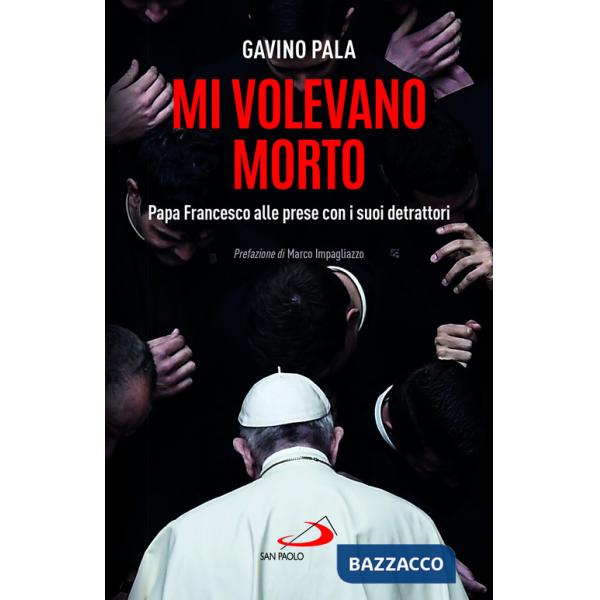 Mi volevano morto. Papa Francesco alle prese con i suoi detrattori