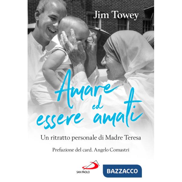 Amare ed essere amati. Un ritratto personale di Madre Teresa