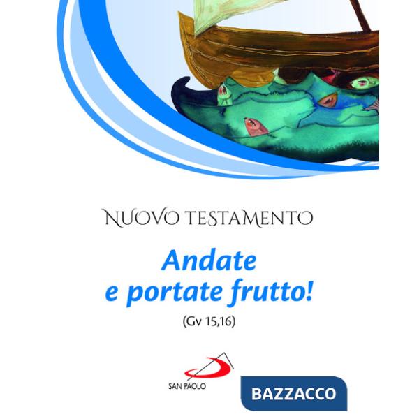 Nuovo Testamento. Andate e portate frutto! (Gv 15,16)