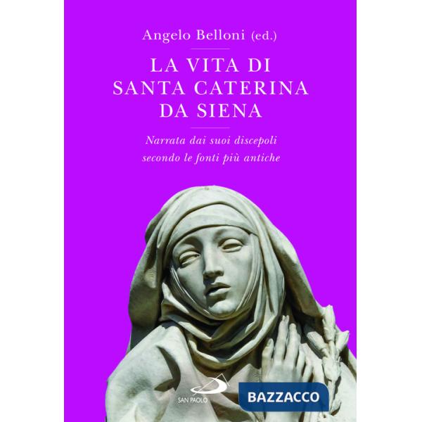 Vita di Santa Caterina da Siena. Narrata dai suoi discepoli secondo le fonti più antiche (La)