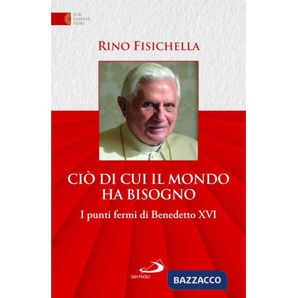 Ciò di cui il mondo ha bisogno. I punti fermi di Benedetto XVI