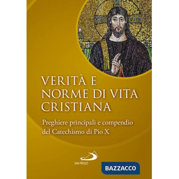 Verità e norme di vita cristiana. Preghiere principali e compendio del Catechismo di Pio X