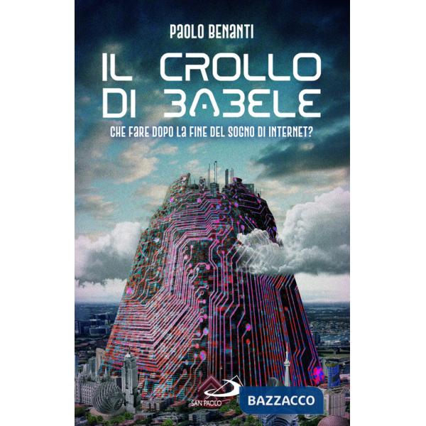 Crollo di Babele. Che fare dopo la fine del sogno di Internet? (Il)