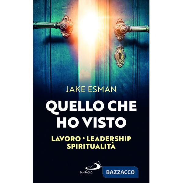 Quello che ho visto. Lavoro, leadership, spiritualità