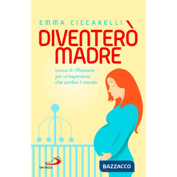 Diventerò madre. Tracce di riflessione per un'esperienza che cambia il mondo