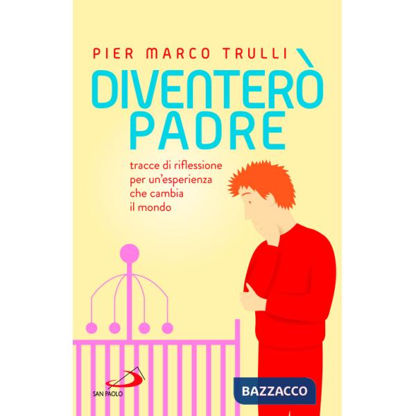 Diventerò padre. Tracce di riflessione per un'esperienza che cambia il mondo