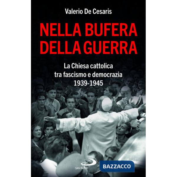 Nella bufera della guerra. La Chiesa cattolica tra fascismo e democrazia 1939-1945