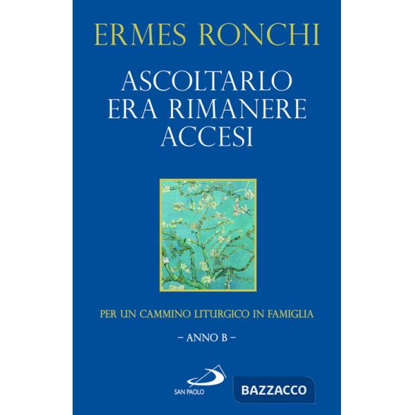 Ascoltarlo era rimanere accesi. Per un cammino liturgico in famiglia (Anno B)