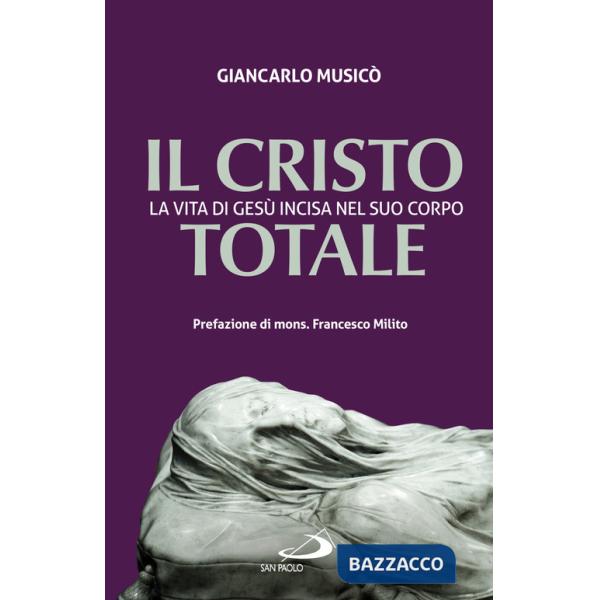 Cristo totale. La vita di Gesù incisa nel suo corpo (Il)