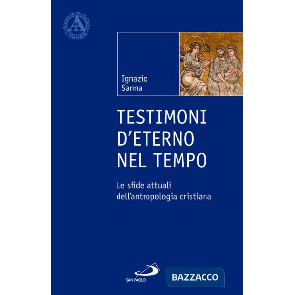 Testimoni d'eterno nel tempo. Le sfide attuali dell'antropologia cristiana