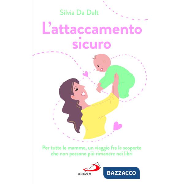 Attaccamento sicuro. Per tutte le mamme, un viaggio fra le scoperte che non possono più rimanere nei libri (L')