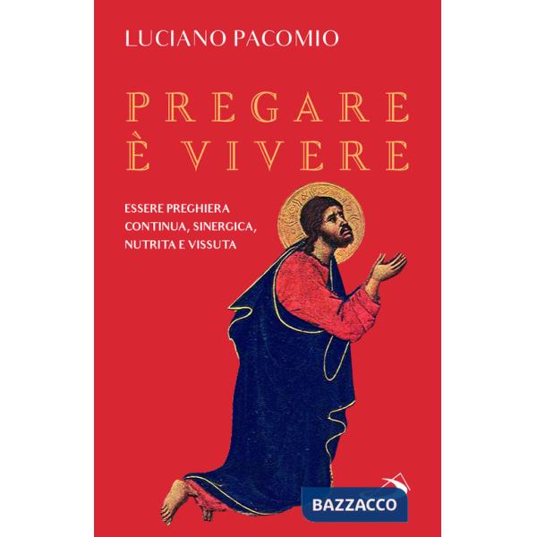 Pregare è vivere. Essere preghiera continua, sinergica, nutrita e vissuta