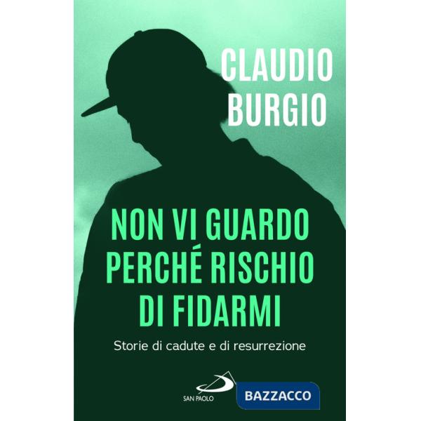 Non vi guardo perché rischio di fidarmi. Storie di cadute e di resurrezione