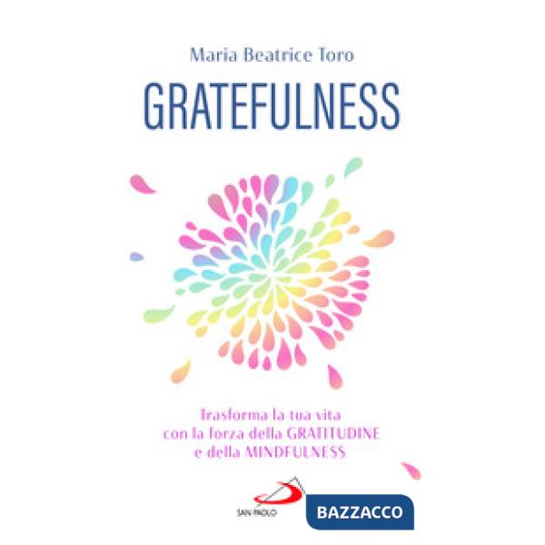 Gratefulness. Trasforma la tua vita con la forza della gratitudine e della mindfulness