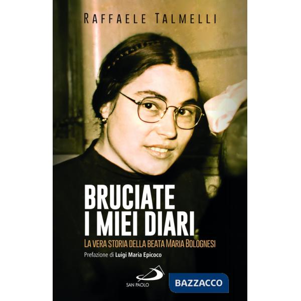 Bruciate i miei diari. La vera storia della beata Maria Bolognesi