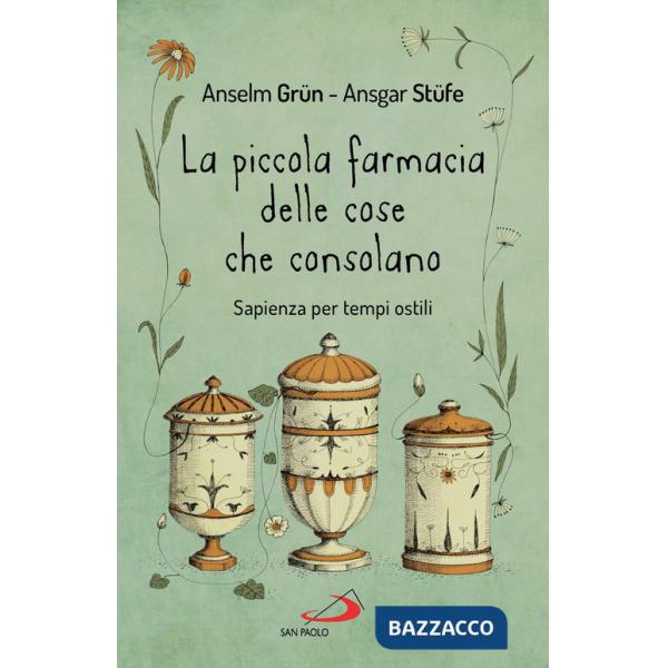 Piccola farmacia delle cose che consolano. Sapienza per tempi ostili (La)