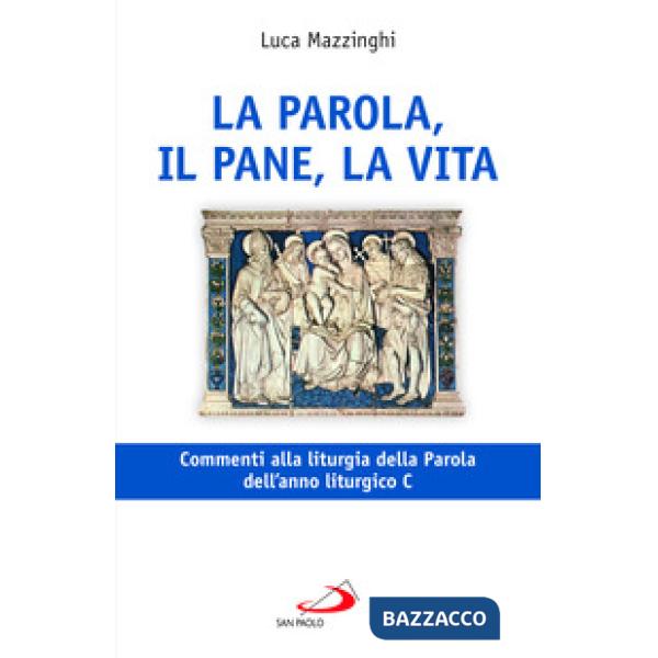 Parola, il pane, la vita. Commenti alla liturgia della Parola dell'anno liturgico C (La)