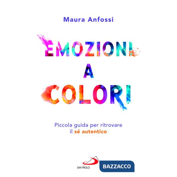 Emozioni a colori. Piccola guida per ritrovare il sé autentico