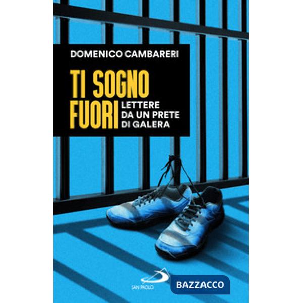 Ti sogno fuori. Lettere da un prete di galera