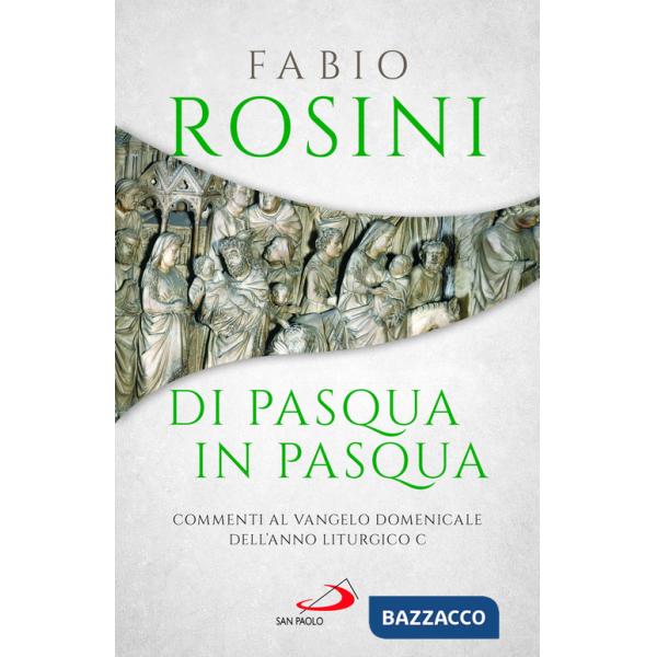 Di Pasqua in Pasqua. Commenti al Vangelo domenicale dell'anno liturgico C
