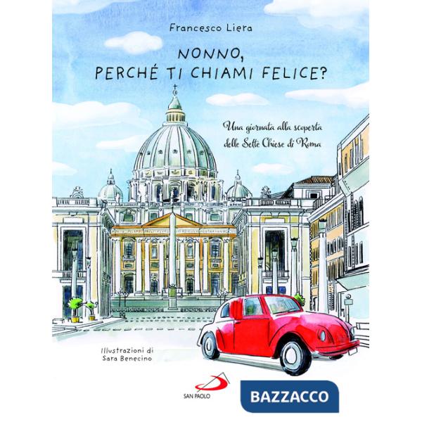 Nonno, perché ti chiami Felice? Una giornata alla scoperta delle Sette Chiese di Roma
