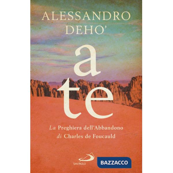 A te. La preghiera dell'abbandono di Charles de Foucauld