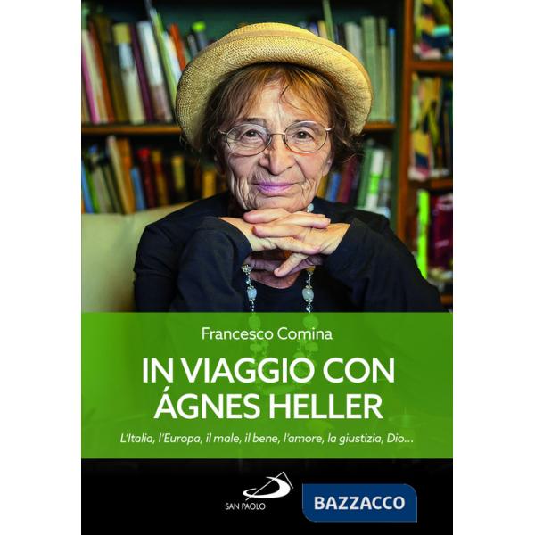 In viaggio con Agnes Heller. L'Italia, l'Europa, il male, il bene, l'amore, la giustizia, Dio...