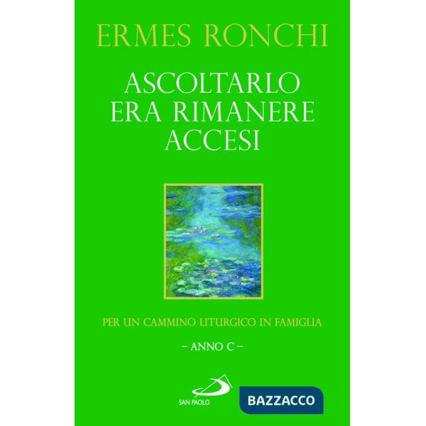 Ascoltarlo era rimanere accesi. Per un cammino liturgico in famiglia (Anno C)