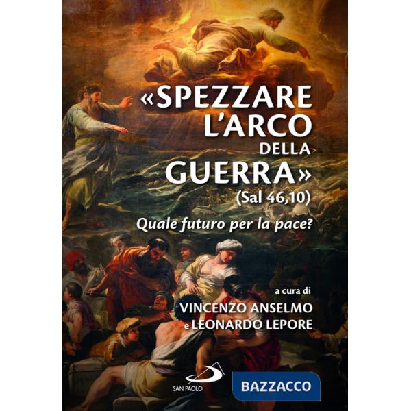 «Spezzare l'arco della guerra» (sal 46,10). Quale futuro per la pace?