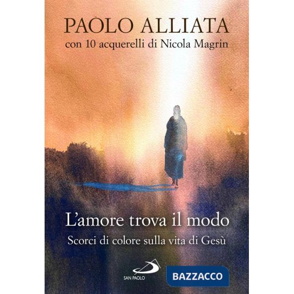 Amore trova il modo. Scorci di colore sulla vita di Gesù (L')
