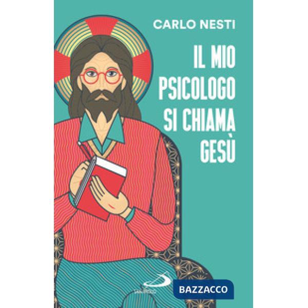 Mio psicologo si chiama Gesù. La Parola di Gesù nella Sacra Scrittura insegna una via in grado di renderci più sereni (Il)