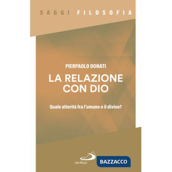Relazione con Dio. Quale alterità fra l'umano e il divino? (La)