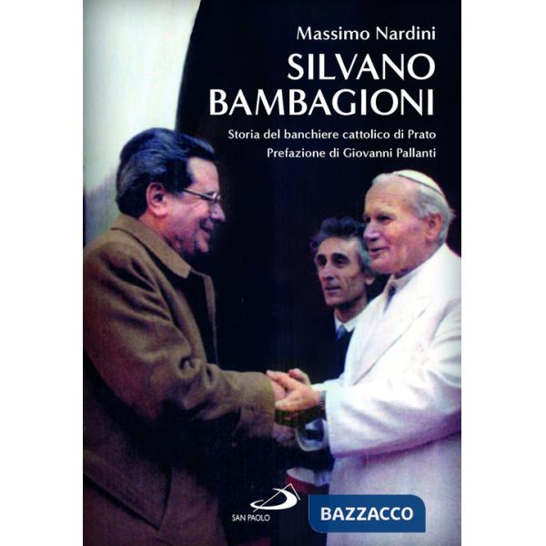 Silvano Bambagioni. Storia del banchiere cattolico di Prato