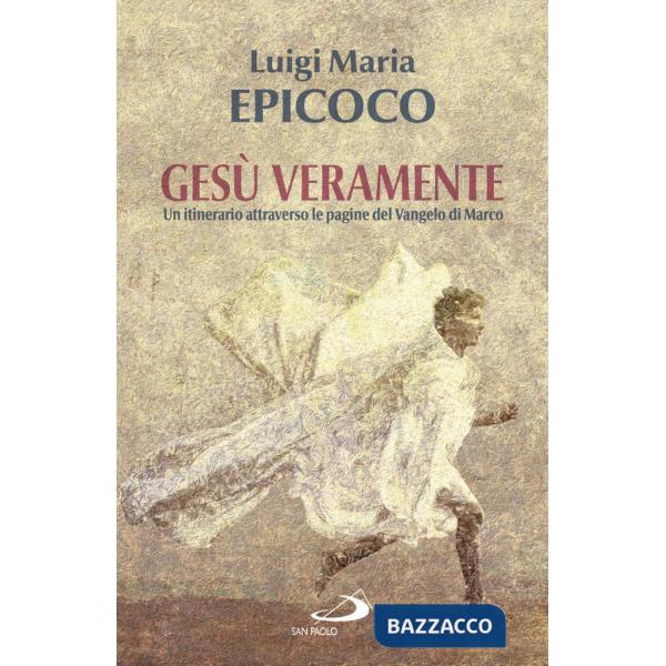 Gesù veramente. Un itinerario attraverso le pagine del Vangelo di Marco