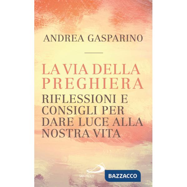 Via della preghiera. Riflessioni e consigli per dare luce alla nostra vita (La)